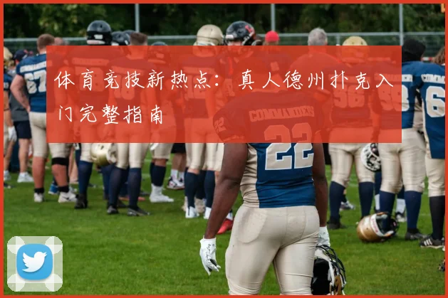 体育竞技新热点：真人德州扑克入门完整指南