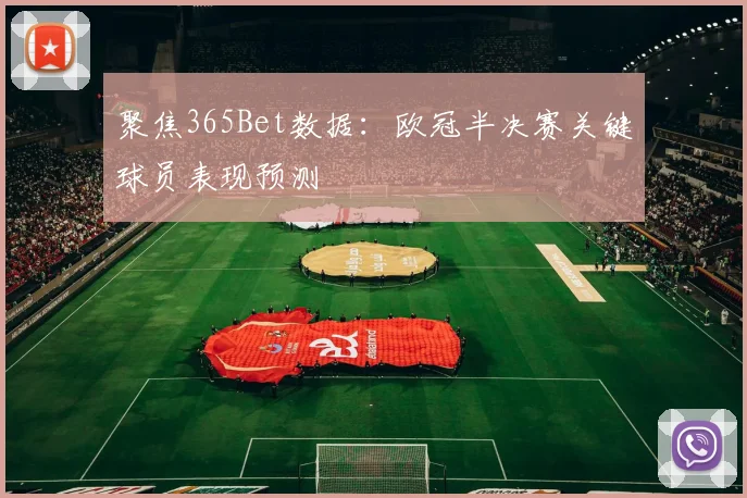 聚焦365Bet数据：欧冠半决赛关键球员表现预测