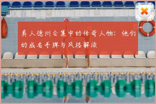 真人德州合集中的传奇人物：他们的成名手牌与风格解读