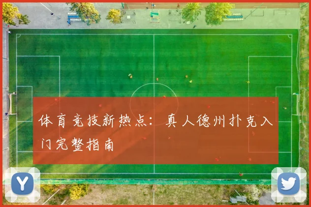 体育竞技新热点：真人德州扑克入门完整指南