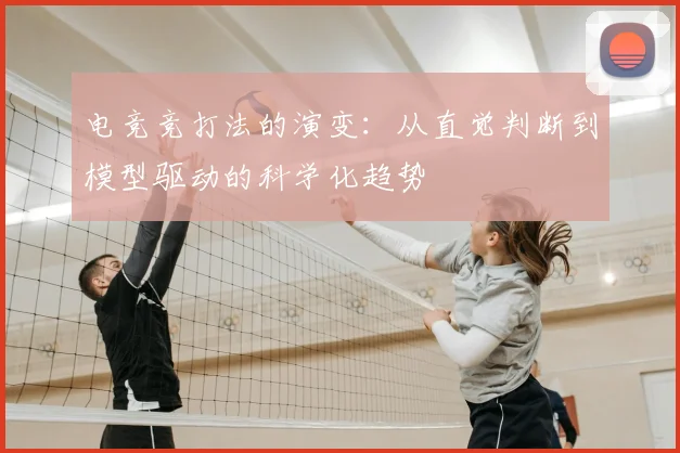 电竞竞打法的演变：从直觉判断到模型驱动的科学化趋势