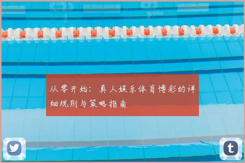 从零开始：真人娱乐体育博彩的详细规则与策略指南