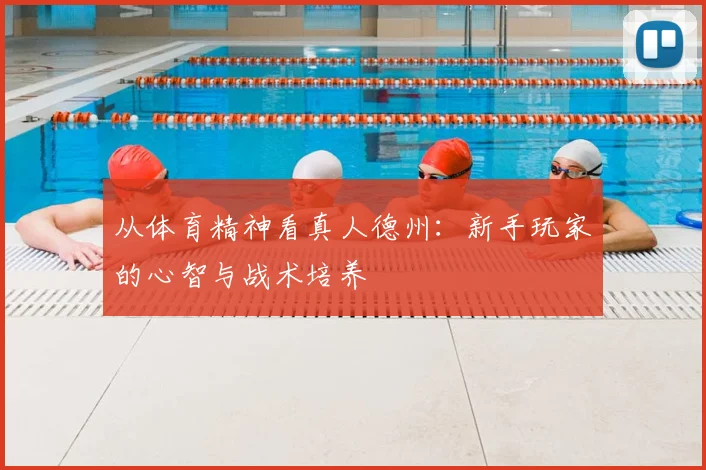 从体育精神看真人德州：新手玩家的心智与战术培养