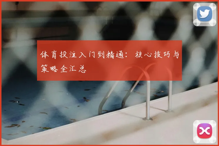 体育投注入门到精通：核心技巧与策略全汇总